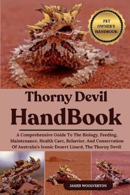 Thorny Devil Handbook: A Comprehensive Guide To The Biology, Feeding, Maintenance, Health Care, Behavior, And Conservation Of Australia's Iconic Desert Lizard, The Thorny Devil. - James Woolverton - cover