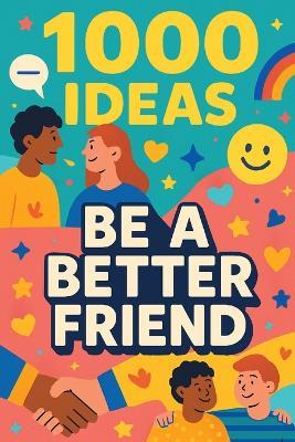 1000 Ideas: Be A Better Friend: Your friendship upgrade starts now - Sam Raven - cover