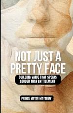 Now Just a Pretty Face: : Building Value That Speaks Louder Than Entitlement