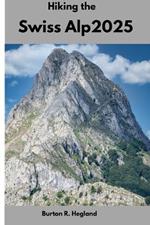 Hiking the Swiss Alp 2025: Explore Iconic Trails, Alpine Villages, and Scenic Wonders in the Heart of Switzerland