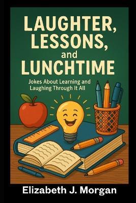Laughter, Lessons, and Life: Jokes About Learning and Laughing Through It All - Elizabeth Morgan - cover