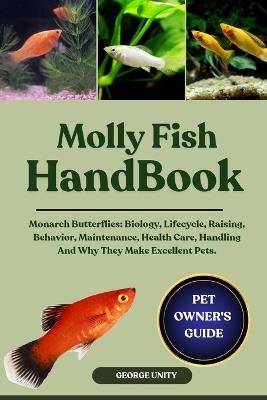 Molly Fish Handbook: The Complete Guide To Everything You Need To Know About Molly Fish Health Care, Breeding, Specie Identification, Shedding, Bonding, Handling, Maintenance And Much More. - George Unity - cover