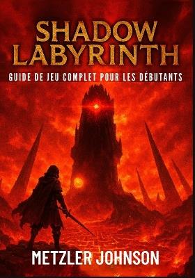 Shadow Labyrinth - Guide de Jeu Complet pour les Débutants - Metzler Johnson - cover