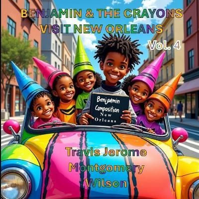 Benjamin Composition & the Crayons: Visit New Orleans Vol. 4 - Travis Jerome Montgomery Wilson - cover