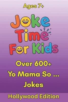 Joke Time For Kids - Yo Mama So ... Hollywood Edition - Over 600+ Jokes - Ages 7+: Yo Mama Jokes for Kids Who Love Movies, Stars, and All Things Hollywood Laugh-Out-Loud Jokes from Red Carpets, Sets, and Streaming Screens - Scott Braybrook - cover