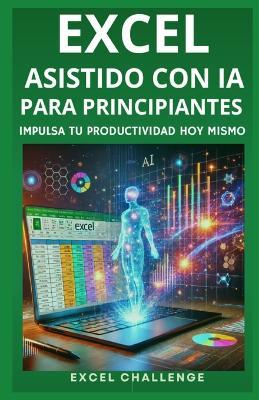 Excel Asistido con IA para Principiantes: Impulsa tu productividad hoy mismo - Spreadsheet Challenge - cover
