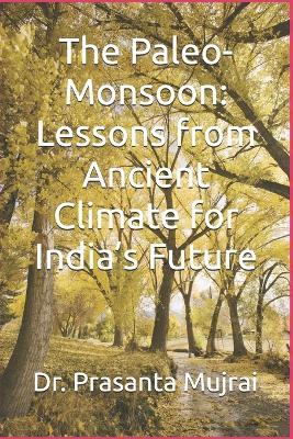 The Paleo-Monsoon: Lessons from Ancient Climate for India's Future - Prasanta Mujrai - cover