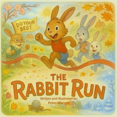 The Rabbit Run: An Exciting Tale About Trying, Training, and Doing Your Best - Peter Morgan - cover