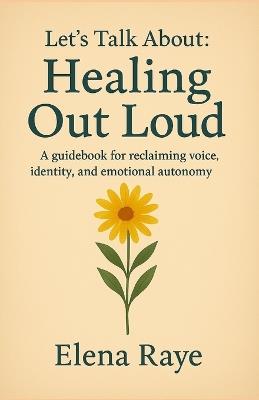 Let's Talk About: Healing Out Loud - Elena Raye - cover