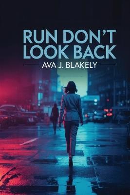 Run, Don't Look Back: Spot the Red Flags, Trust Your Instincts, and Escape Unsafe Relationships-A Quick Guide for Women's Safety and Confidence - Ava J Blakely - cover