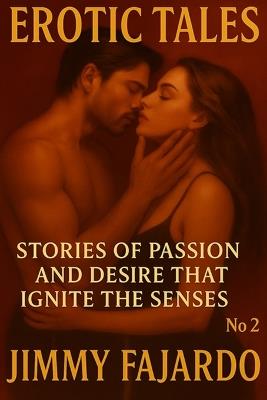 Erotic Tales: Stories of Passion and Desire That Ignite the Senses No. 2 - Jimmy Fajardo - cover