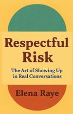 Respectful Risk: The Art of Showing Up In Real Conversations