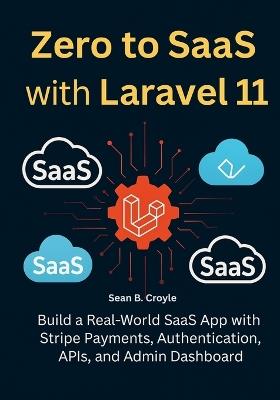 Zero to Saas with Laravel 11: Build a Real-World SaaS App with Stripe Payments, Authentication, APIs, and Admin Dashboard - Sean B Croyle - cover