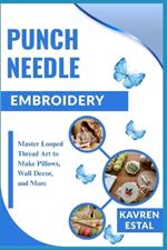 Punch Needle Embroidery: Master Looped Thread Art to Make Pillows, Wall Decor, and More