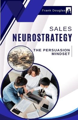 Sales Neurostrategy: The Persuasion Mindset - Frank Douglas - cover