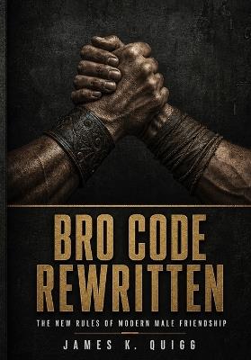 Bro Code Rewritten: The New Rules of Modern Male Friendship - James K Quigg - cover