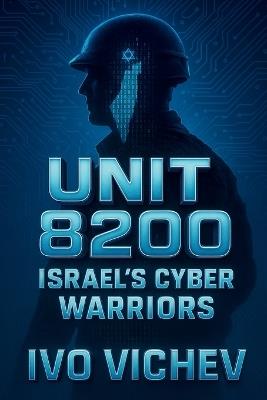 Unit 8200: Israel's Cyber Warriors - Ivo Vichev - cover