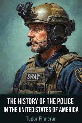 The History Of The Police In the United States Of America - Tudor Finneran - cover