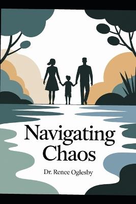 Navigating Chaos: Strategies for Parenting Through Problem Behaviors - Renee Oglesby - cover