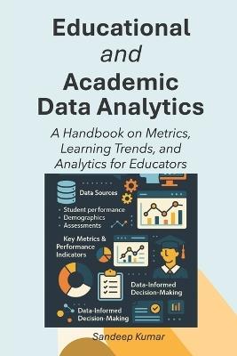 Educational and Academic Data Analytics: A Handbook on Metrics, Learning Trends, and Analytics for Educators - Sandeep Kumar - cover