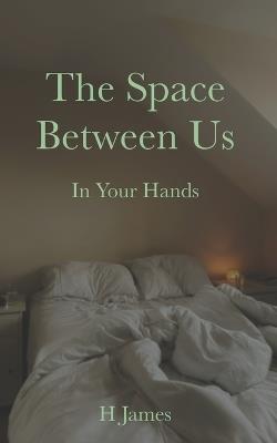 The Space Between Us: In Your Hands - H James - cover