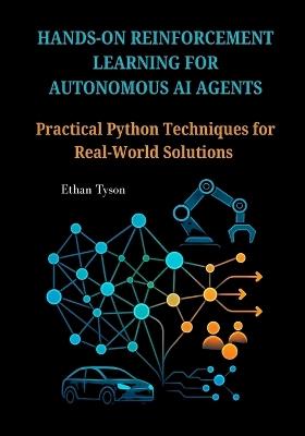 Hands-On Reinforcement Learning for Autonomous AI Agents: Practical Python Techniques for Real-World Solutions - Ethan Tyson - cover