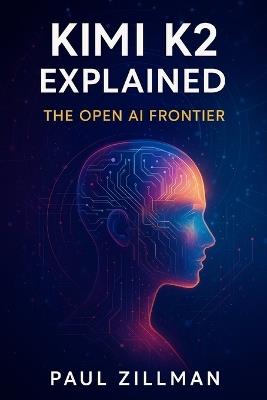 Kimi K2 Explained: The Open AI Frontier - Paul Zillman - cover