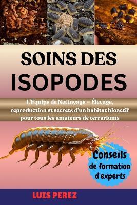 Soins Des Isopodes: L'Équipe de Nettoyage - Élevage, reproduction et secrets d'un habitat bioactif pour tous les amateurs de terrariums - Luis Perez - cover