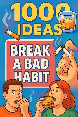 1000 Ideas: Break A Bad Habit: Small steps. Big change. One habit at a time. - Sam Raven - cover