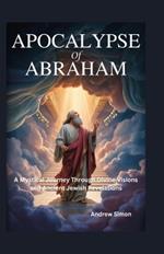 Apocalypse of Abraham: A Mystical Journey Through Divine Visions and Ancient Jewish Revelations
