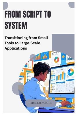 From Script to System: Transitioning from Small Tools to Large-Scale Applications - Elian Greystone - cover