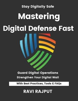 Mastering Digital Defense Fast: Safeguard Your Enterprise Instantly Master Digital Security Fast Smarter Protection Without Delay Drive Resilience Today Future-Ready Defense Strategies - Ravi Rajput - cover