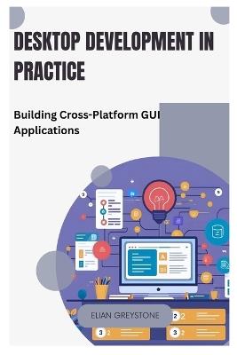 Desktop Development in Practice: Building Cross-Platform GUI Applications - Elian Greystone - cover