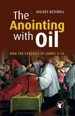 The Anointing with Oil and the Exegesis of James 5: 14