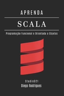 Aprenda Scala: Programação Funcional e Orientada a Objetos - Diego Rodrigues,Studiod21 Smart Tech Content - cover