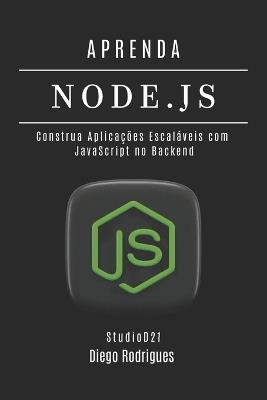 Aprenda Node.Js: Construa Aplicações Escaláveis com JavaScript no Backend - Diego Rodrigues,Studiod21 Smart Tech Content - cover
