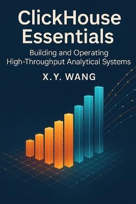 ClickHouse Essentials: Building and Operating High-Throughput Analytical Systems - X Y Wang - cover