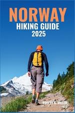 Norway Hiking Guide 2025: Trek Through Dramatic Fjords, Towering Glaciers, Majestic Mountains, Waterfalls, Coastal Trails & Scenic National Park