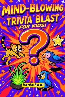Mind-Blowing Trivia Blast for Kids! - Martha Russel - cover