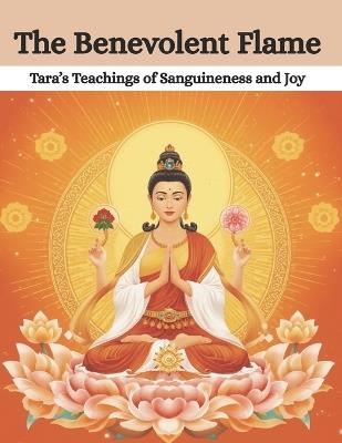 The Benevolent Flame: Tara's Teachings of Sanguineness and Joy - Mohan Chandra Uprety - cover