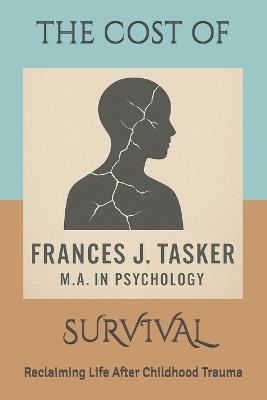 The Cost of Survival: Reclaiming Life After Childhood Trauma - Frances J Tasker - cover
