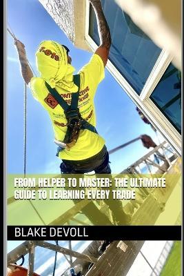 From Helper to Master: The Ultimate Guide to Learning Every Trade - Blake Devoll - cover