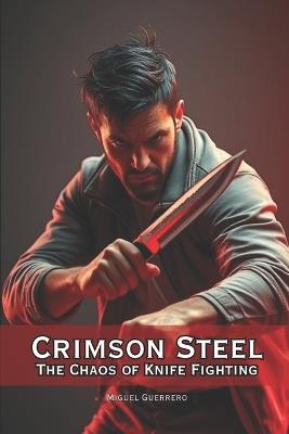 Crimson Steel The Chaos of Knife Fighting - Miguel Guerrero - cover