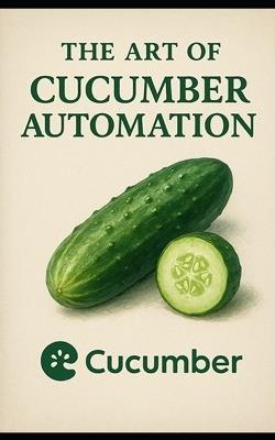 The Art Of Cucumber Automation: An Insight Into Cucumber Automation - Prakash Bojja - cover