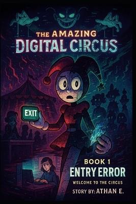 The Amazing Digital Circus: Book 1: Entry Error - Welcome to the Circus - Athan E - cover