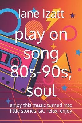 play on song 80s-90s, soul: enjoy this music turned into little stories. sit, relax, enjoy - Jane Izatt - cover