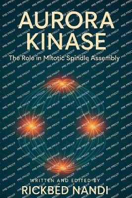 Aurora Kinase: The Role in Mitotic Spindle Assembly - Rickbed Nandi - cover