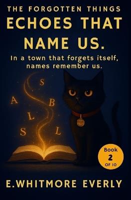 Echoes That Name Us: When forgotten names echo loudest. - E Whitmore Everly - cover