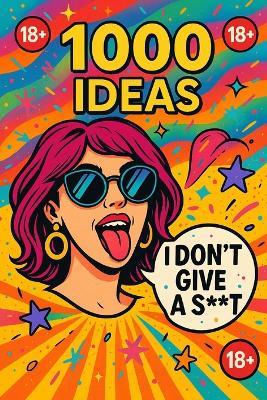 1000 Ideas: Don't Give A S**t: F*** guilt. Be yourself. - Sam Raven - cover