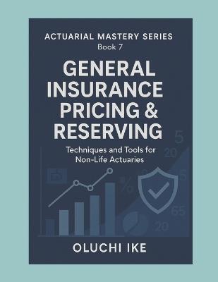 General Insurance Pricing & Reserving: Techniques and Tools for Non-Life Actuaries - Oluchi Ike - cover